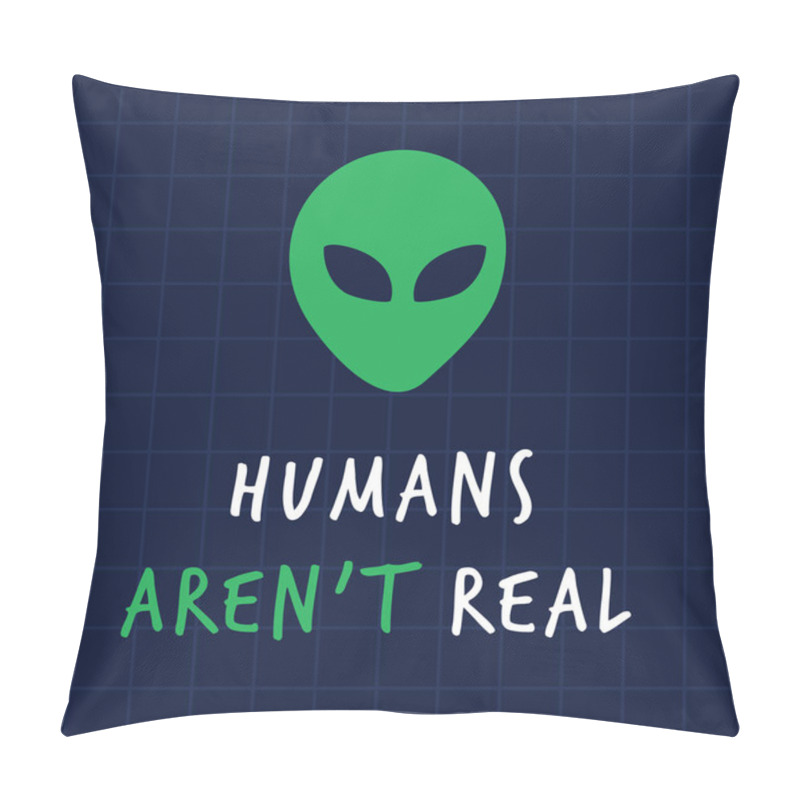 Personality  Humans Arent Real Alient Print Poster. A Playful, Modern, And Flexible Print For Brand Who Has Cute And Fun Style. Happy, Bright, And Magical Mood. Pillow Covers