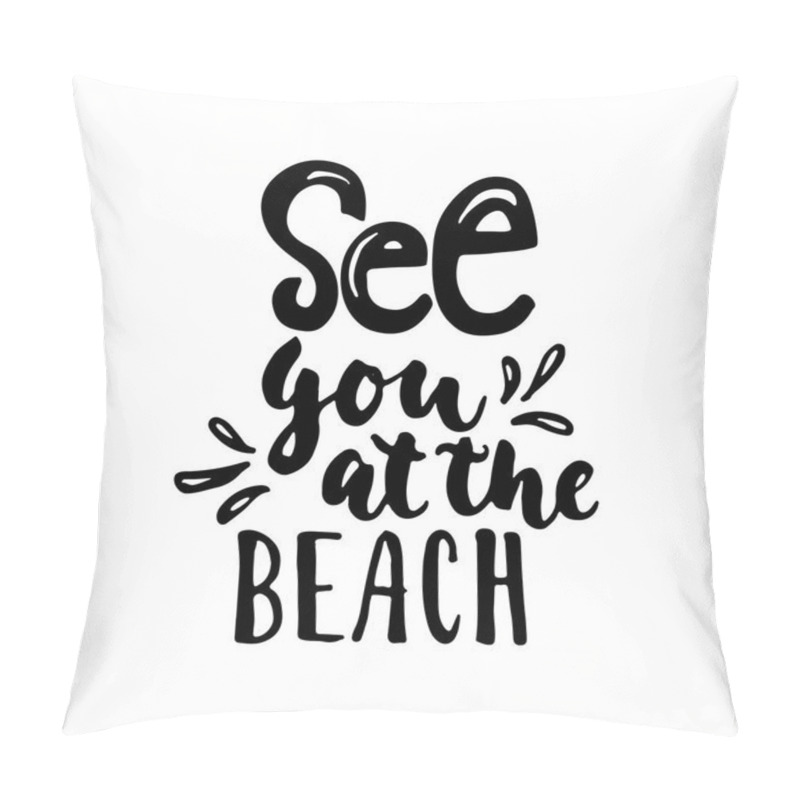 Personality  See You At The Beach - Hand Drawn Lettering Quote Isolated On The White Background. Fun Brush Ink Inscription For Photo Overlays, Greeting Card Or T-shirt Print, Poster Design. Pillow Covers