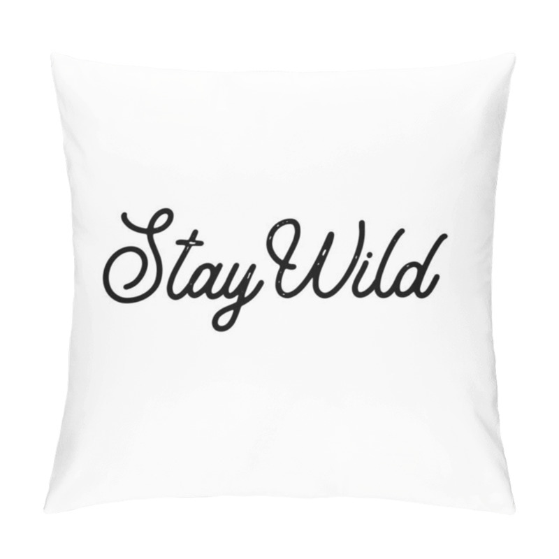 Personality  Stay Wild. Calligraphy And Hand Lettering Quote, Motivational Slogan. Phrase For Posters, T-shirts And Cards Pillow Covers