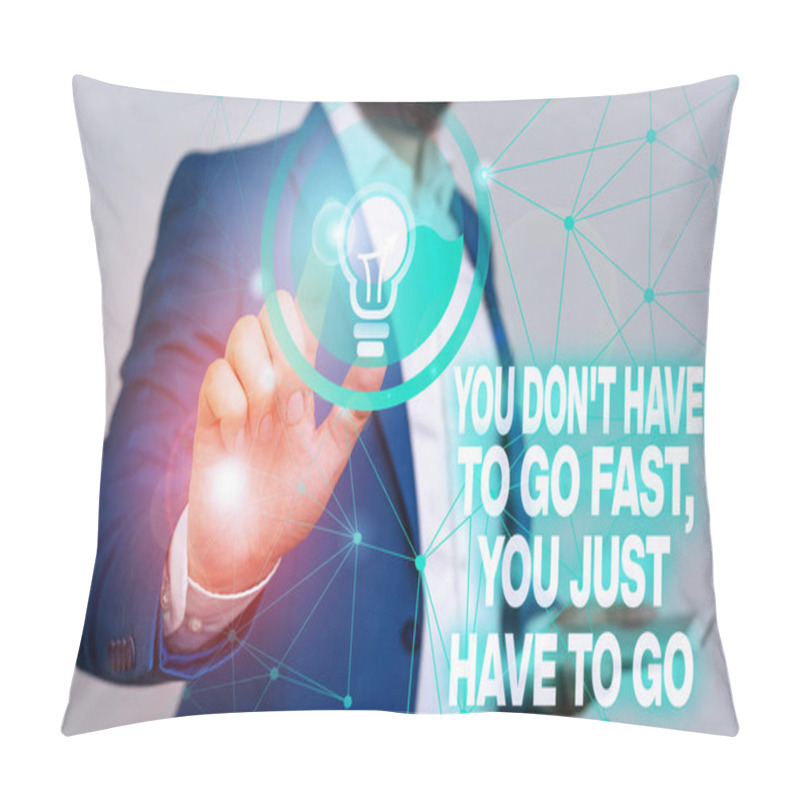 Personality  Word Writing Text You Don T Have To Go Fast You Just Have To Go. Business Concept For Just Start To Reach Male Human Wear Formal Work Suit Presenting Presentation Using Smart Device. Pillow Covers