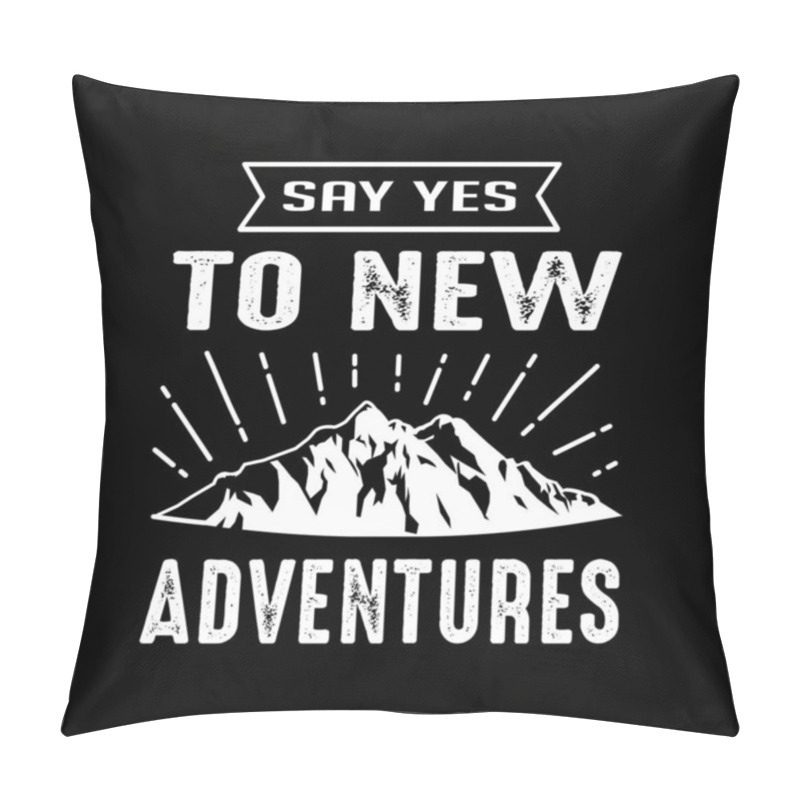 Personality  Say Yes To New Adventures. Adventure Quote Good For Your Goods Pillow Covers