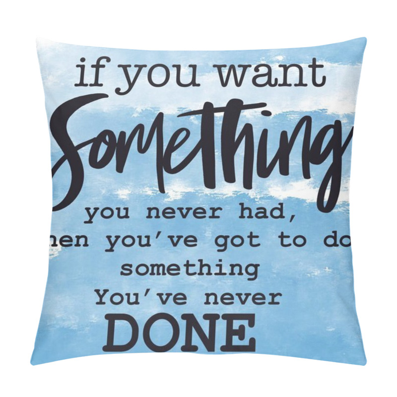 Personality  Inspirational Quote With Abstract Paint - If You Want Something You Never Had, Then You've Got To Do Something You've Never Done Pillow Covers