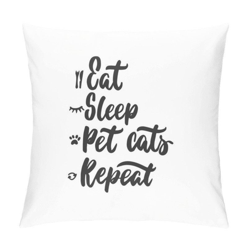 Personality  Eat, Sleep, Pet Cats, Repeat - Hand Drawn Dancing Lettering Quote Isolated On The White Background. Fun Brush Ink Inscription For Photo Overlays, Greeting Card Or T-shirt Print, Poster Design. Pillow Covers