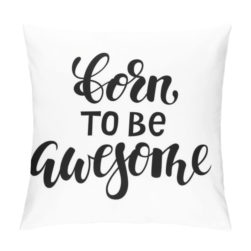 Personality  Born To Be Awesome Brush Lettering, Inspirational Quote About Freedom. Hand Drawn Creative Calligraphy Vector Typography Card With Phrase For Prints And Posters, T-shirt, Baby Clothes Pillow Covers