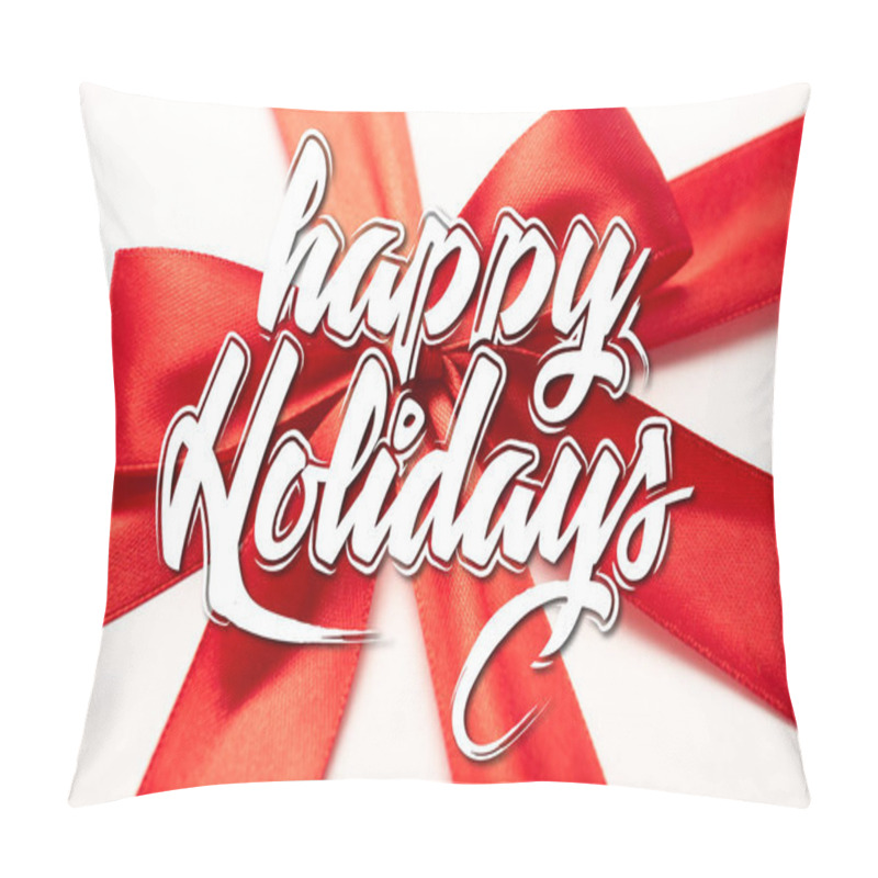 Personality  Close Up Of Satin Ribbon With Decorative Red Bow With Happy Holidays Letters On White  Pillow Covers