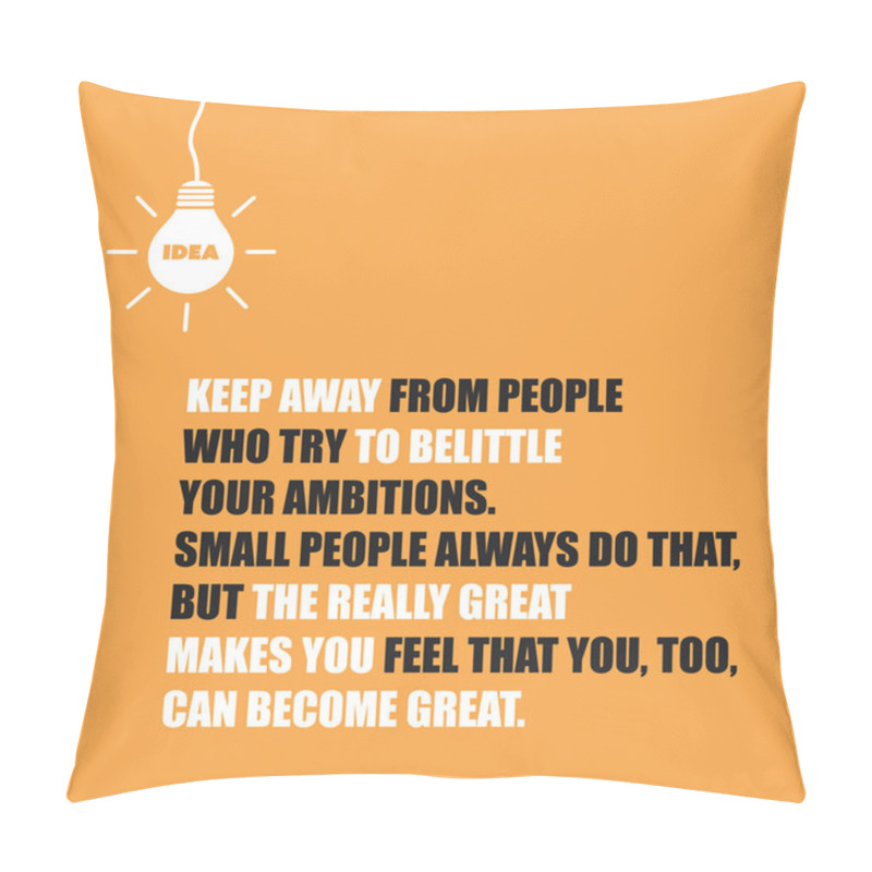 Personality  Keep Away From People Who Try To Belittle Your Ambitions. Small People Always Do That, But The Really Great Make You Feel That You, Too, Can Become Great - Inspirational Quote, Slogan, Saying  Pillow Covers