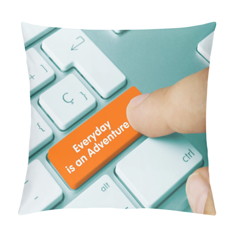 Personality  Everyday Is An Adventure Written On Orange Key Of Metallic Keyboard. Finger Pressing Key. Pillow Covers