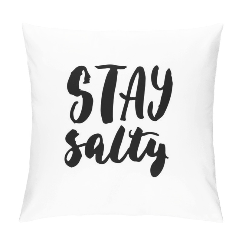 Personality  Stay Salty - Hand Drawn Lettering Quote Isolated On The White Background. Fun Brush Ink Inscription For Photo Overlays, Greeting Card Or T-shirt Print, Poster Design. Pillow Covers