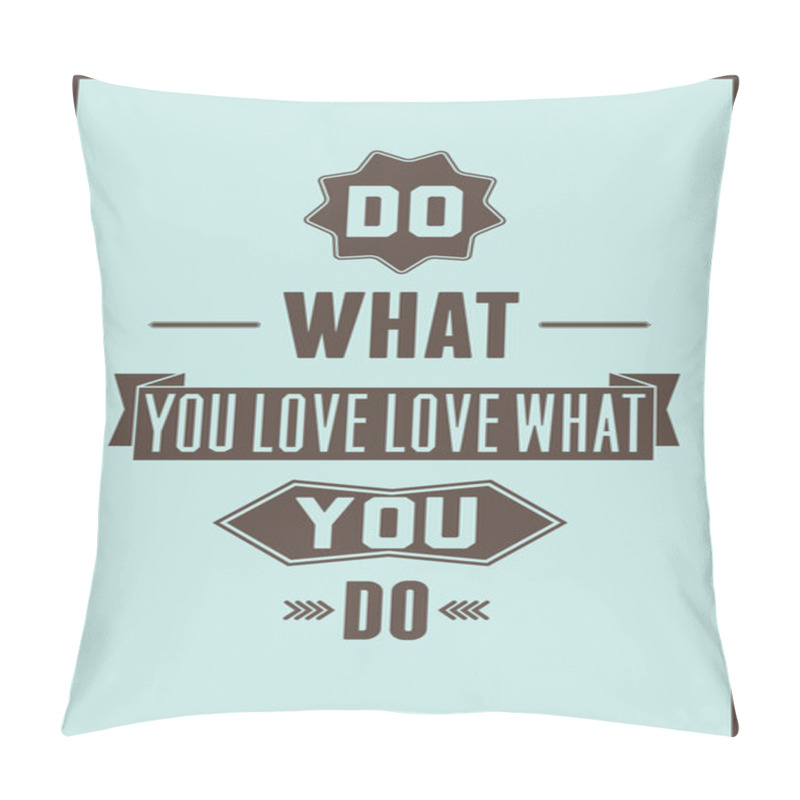 Personality  Work Quote Poster. Do What You Love Love What You Do Pillow Covers