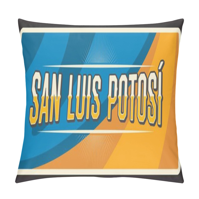 Personality  Mexico Sign Travel Plate Of San Luis Potosi Mexican State, Vector. Mexico District Or Estado Metal Plate And Tin Sign With City Tagline, Flag And Landmark. Free And Sovereign State Of San Luis Potos  Pillow Covers