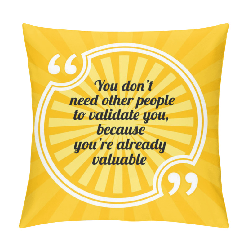 Personality  Inspirational Motivational Quote. You Don't Need Other People To Validate You, Because You're Already Valuable. Sun Rays Quote Symbol On Yellow Background Pillow Covers