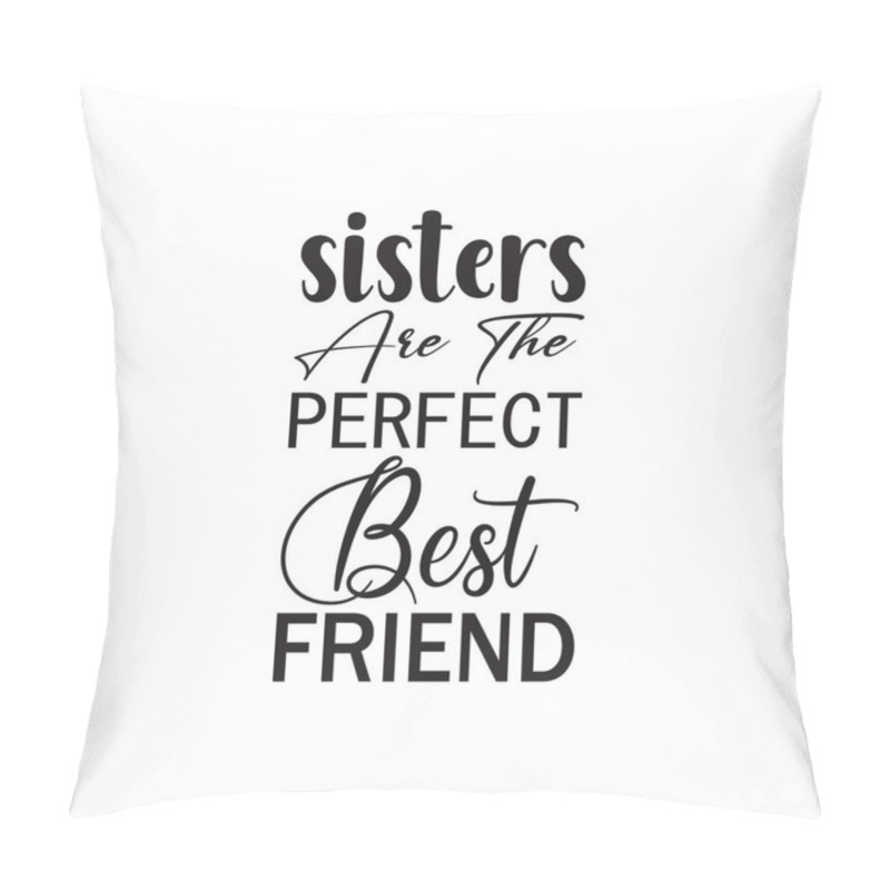 Personality  Sisters Are The Perfect Best Friend Black Letter Quote Pillow Covers