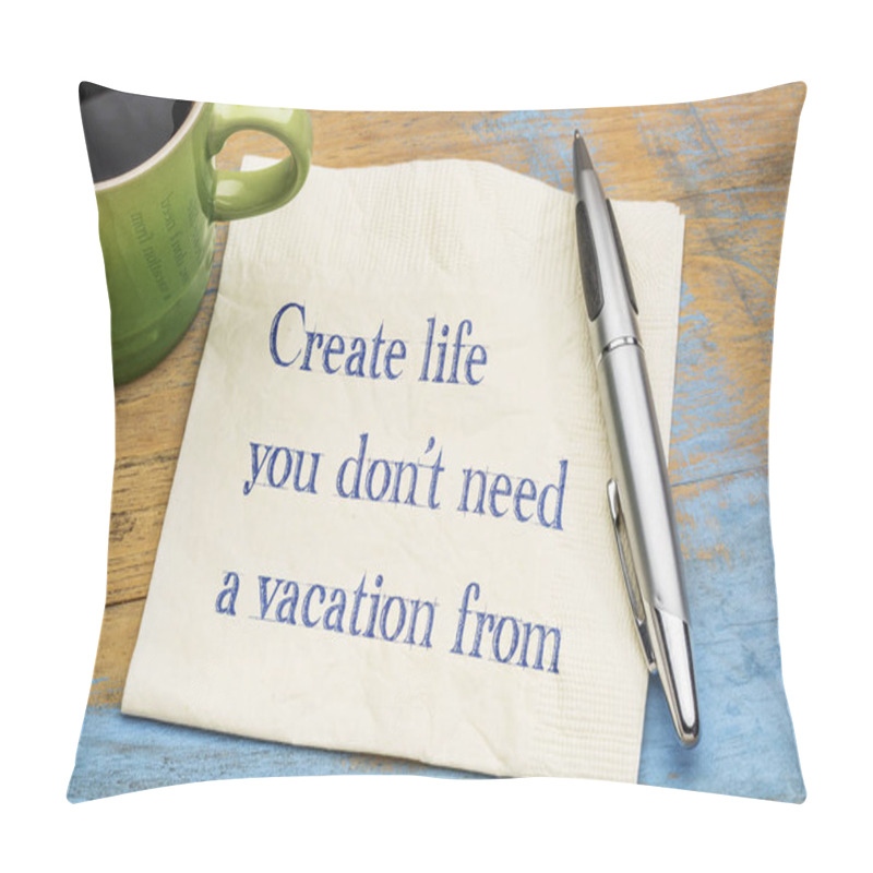 Personality  Create Life You Do Not Need A Vacation From Pillow Covers