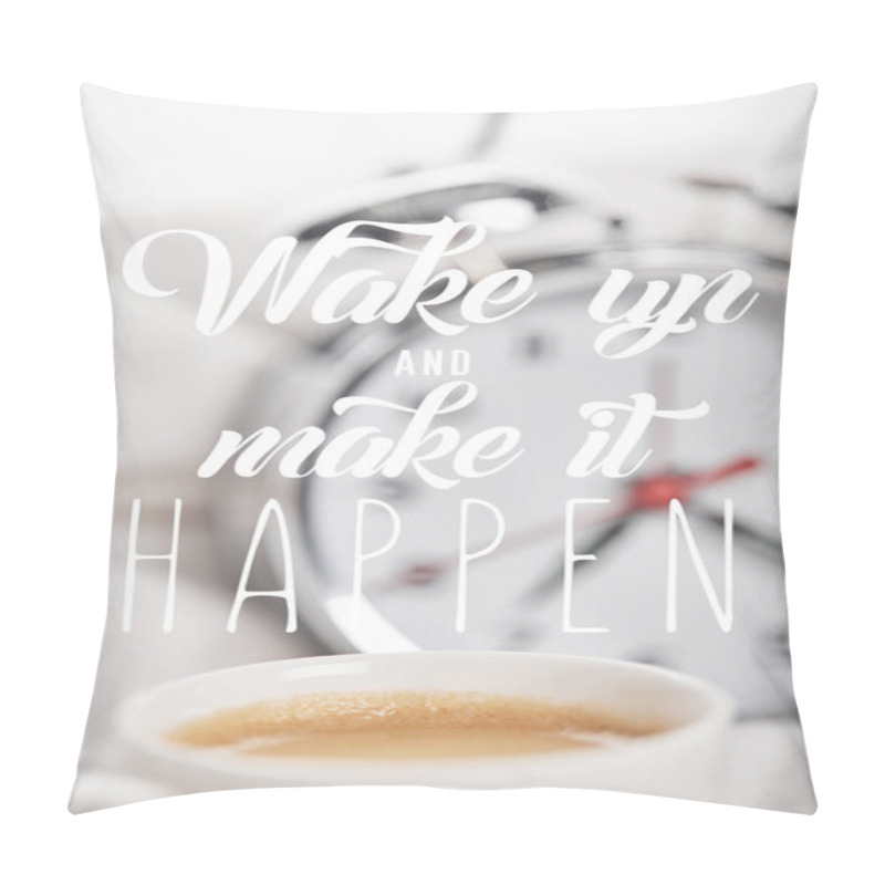 Personality  Selective Focus Of Coffee In White Cup With Silver Alarm Clock In Bed On Background With Wake Up And Make It Happen Pillow Covers