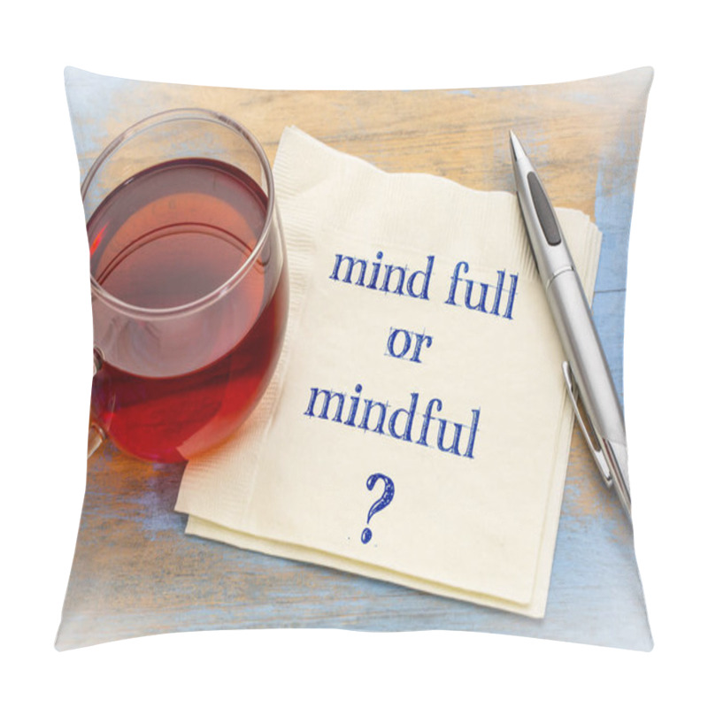 Personality  Mind Full Or Mindful ? Inspiraitonal Handwriting On A Napkin With A Cup Of Tea. Pillow Covers