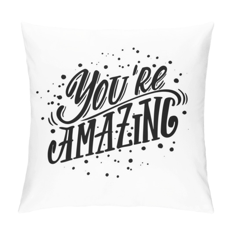 Personality  You're Amazing.  Motivational And Inspiring Lettering For Greeting Cards, Holiday Invitations, Posters, Cups Etc. Pillow Covers