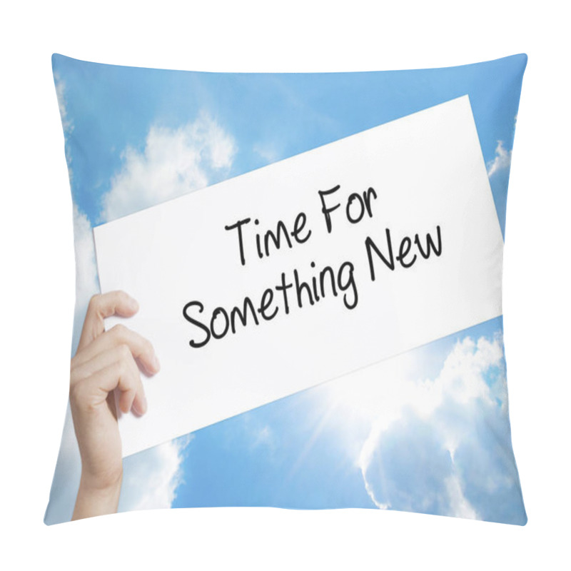 Personality  Time For Something New Sign On White Paper. Man Hand Holding Pap Pillow Covers