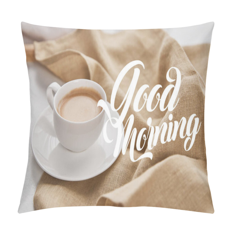 Personality  Close Up View Of Coffee In White Cup On Saucer Near Beige Napkin With Good Morning Illustration Pillow Covers