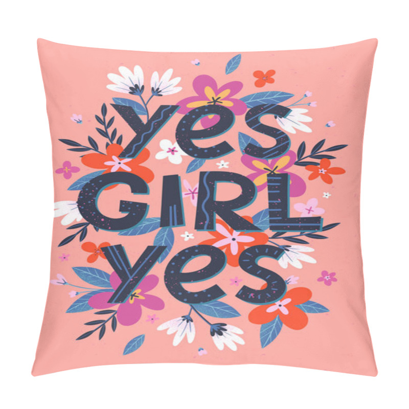 Personality  Yes Girl Yes - Vector Illustration, Stylish Print For T Shirts, Posters, Cards And Prints With Flowers And Floral Elements.Feminism Quote And Woman Motivational Slogan.Women's Movement Concept. Pillow Covers