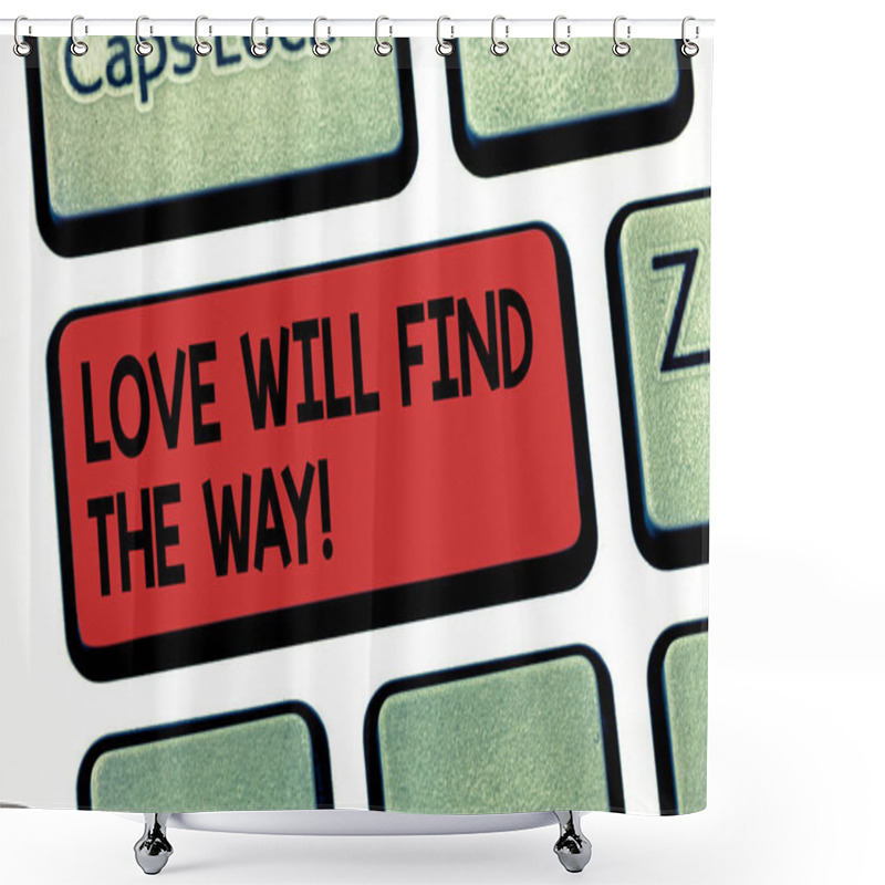 Personality  Writing Note Showing Love Will Find The Way. Business Photo Showcasing Inspiration Motivation Roanalysistic Feelings Emotions Keyboard Key Intention To Create Computer Message Pressing Keypad Idea. Shower Curtains