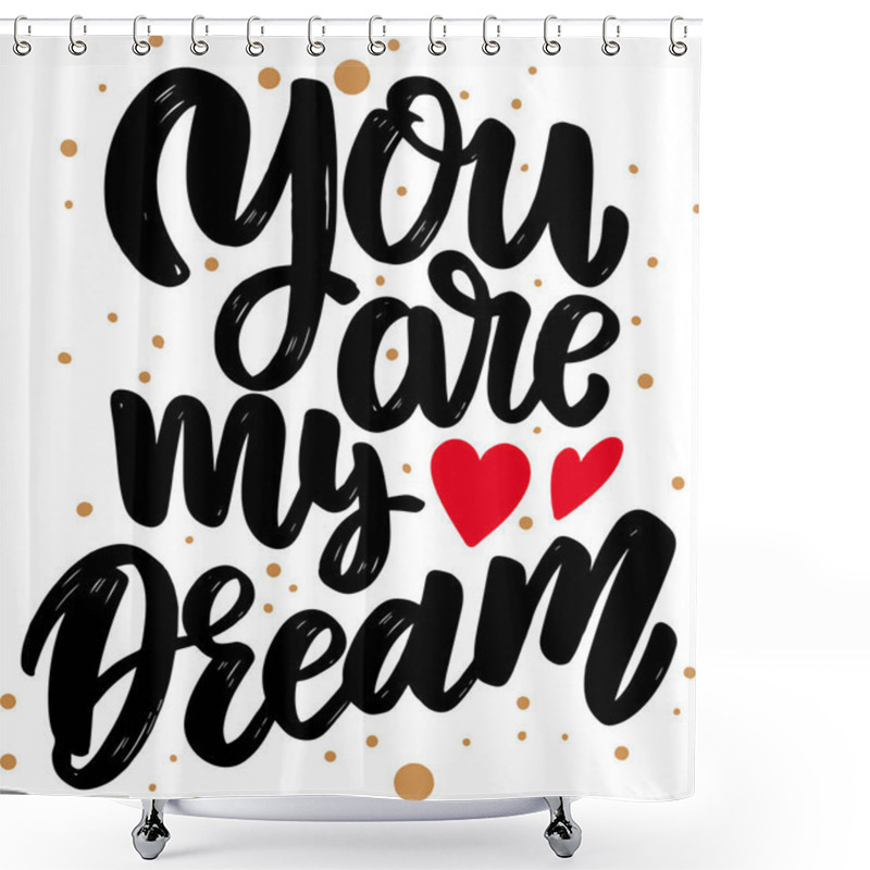 Personality  You Are My Dream. Lettering Phrase For Postcard, Banner, Sign, Flyer. Vector Illustration Shower Curtains