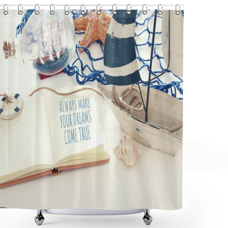 Personality  Nautical Concept Image With White Decorative Sail Boat And Notebook: ALWAYS MAKE YOUR DREAMS COME TRUE. Shower Curtains