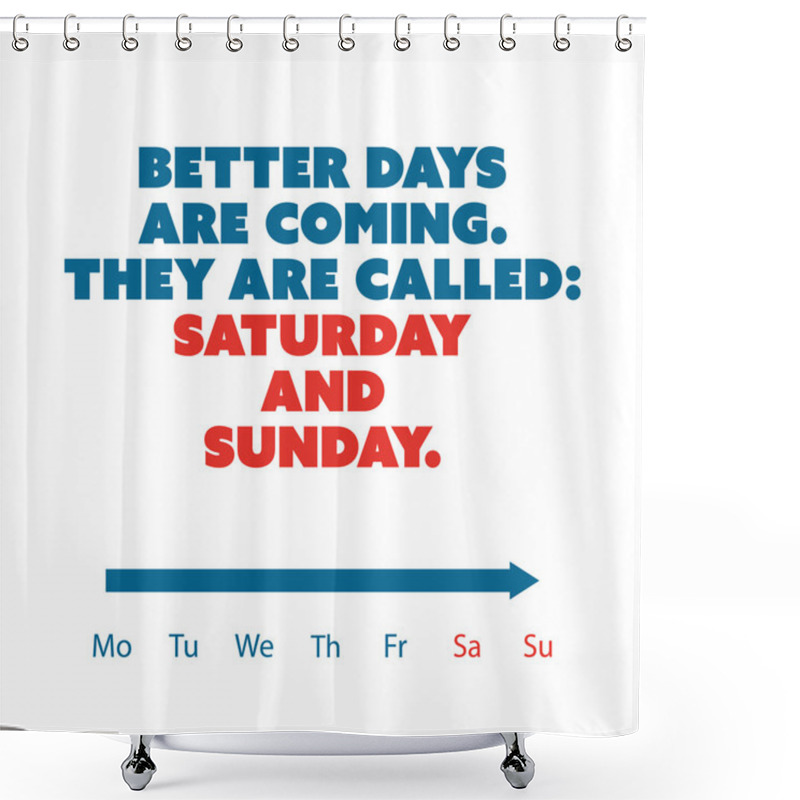 Personality  Inspirational Quote - Better Days Are Coming. They Are Called: Saturday And Sunday - Weekend Is Coming Background Design Concept Shower Curtains