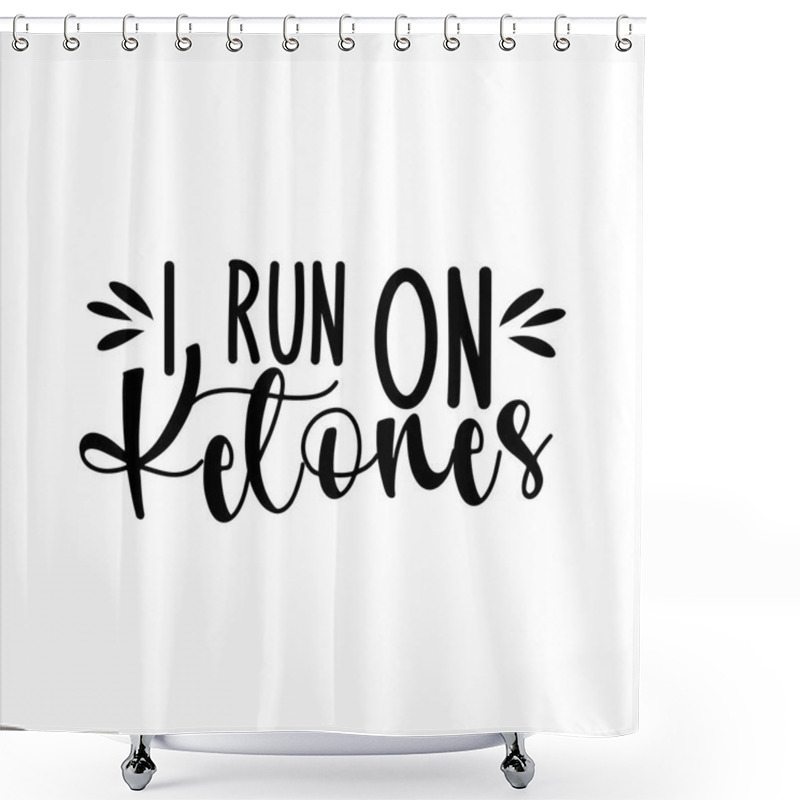 Personality  I Run On Ketones- Positive Text. Good For Greeting Card And  T-shirt Print, Flyer, Poster Design, Mug. Shower Curtains