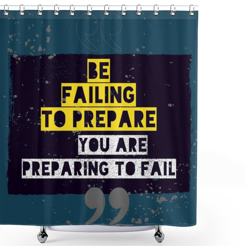 Personality  Be Failing To Prepare, You Are Preparing To Fail - Inspirational And Motivational Quote With Rustic Old Grunge Background Shower Curtains