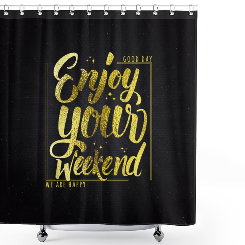 Personality  Enjoy Your Weekend - Calligraphy Typography Phrase Golden Effect Shower Curtains