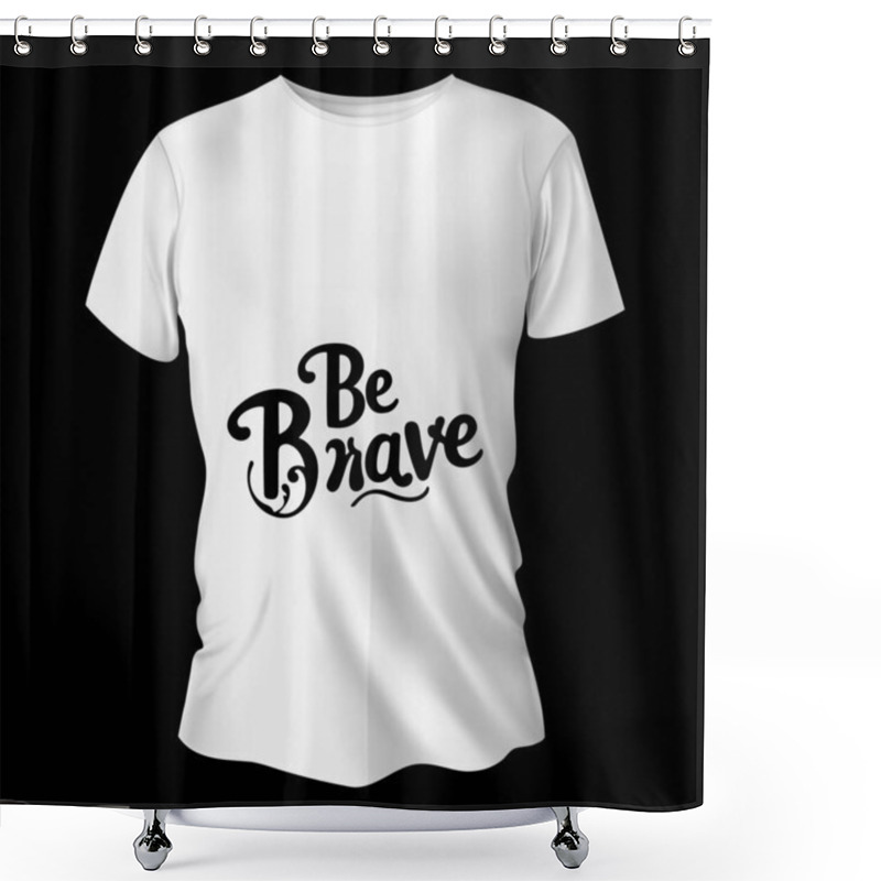 Personality  Stylish White T-shirt Featuring Bold And Motivational 'Be Brave' Text On Black Backdrop, Creatively Designed To Inspire Courage And Positivity. Perfect For Casual Wear Or Self-expression. Shower Curtains