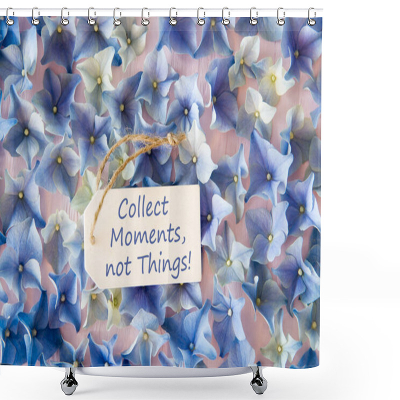 Personality  Hydrangea Flat Lay, Quote Collect Moments Not Things Shower Curtains