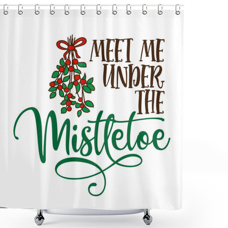 Personality  Meet Me Under The Mistletoe - Calligraphy Phrase For Christmas. Hand Drawn Lettering For Xmas Greetings Cards, Invitations. Good For T-shirt, Mug, Gifts. Shower Curtains