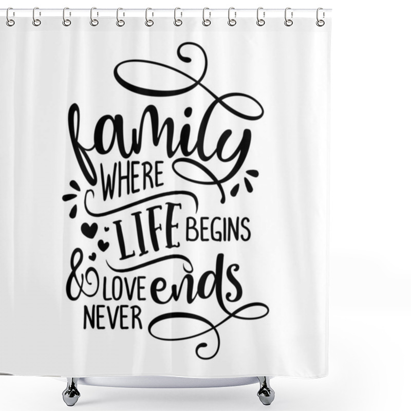 Personality  Family Where Life Begins And Love Never Ends -  Funny Hand Drawn Calligraphy Text. Good For Fashion Shirts, Poster, Gift, Or Other Printing Press. Motivation Quote. Shower Curtains