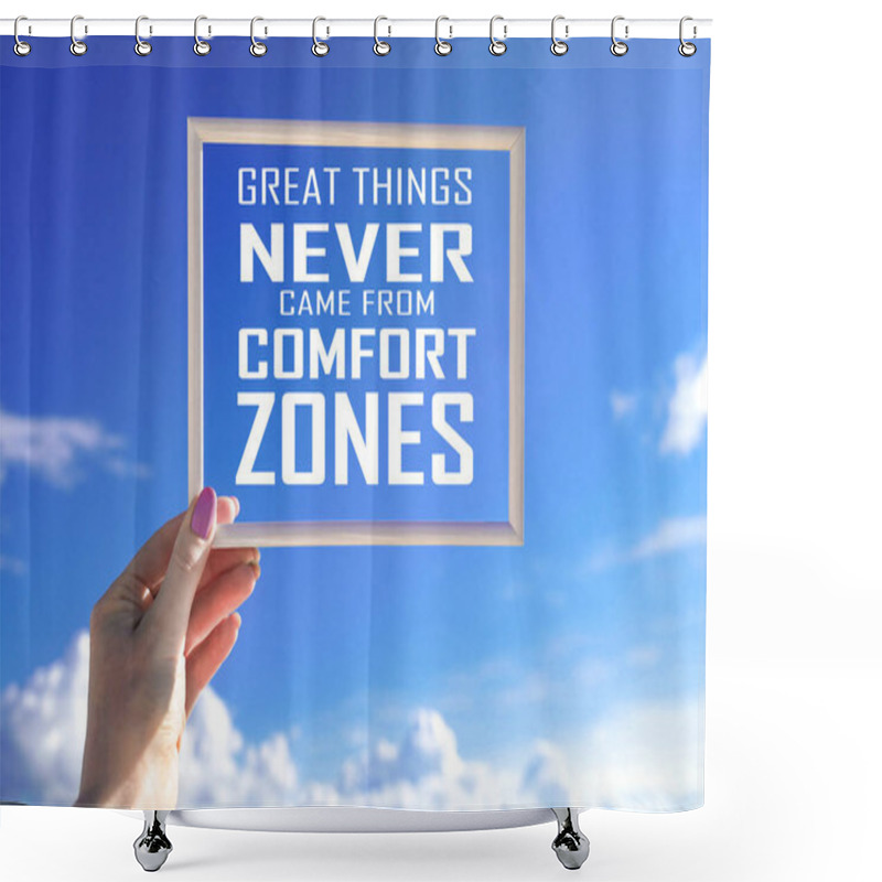 Personality  Great Things Never Came From Comfort Zones. White Frame In Female Hand With Motivational Words Against Blue Sky Shower Curtains