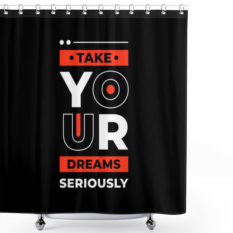 Personality  Take Your Dreams Seriously Modern Typography Quotes Black T Shirt Design Shower Curtains