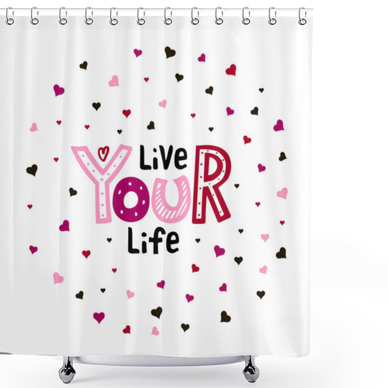 Personality  Vector Illustration Of Live Your Life Lettering For Banner, Postcard, Poster, Clothes, Advertisement Design. Handwritten Motivational Text For Template, Signage, Billboard, Print. Brush Pen Writing. Shower Curtains