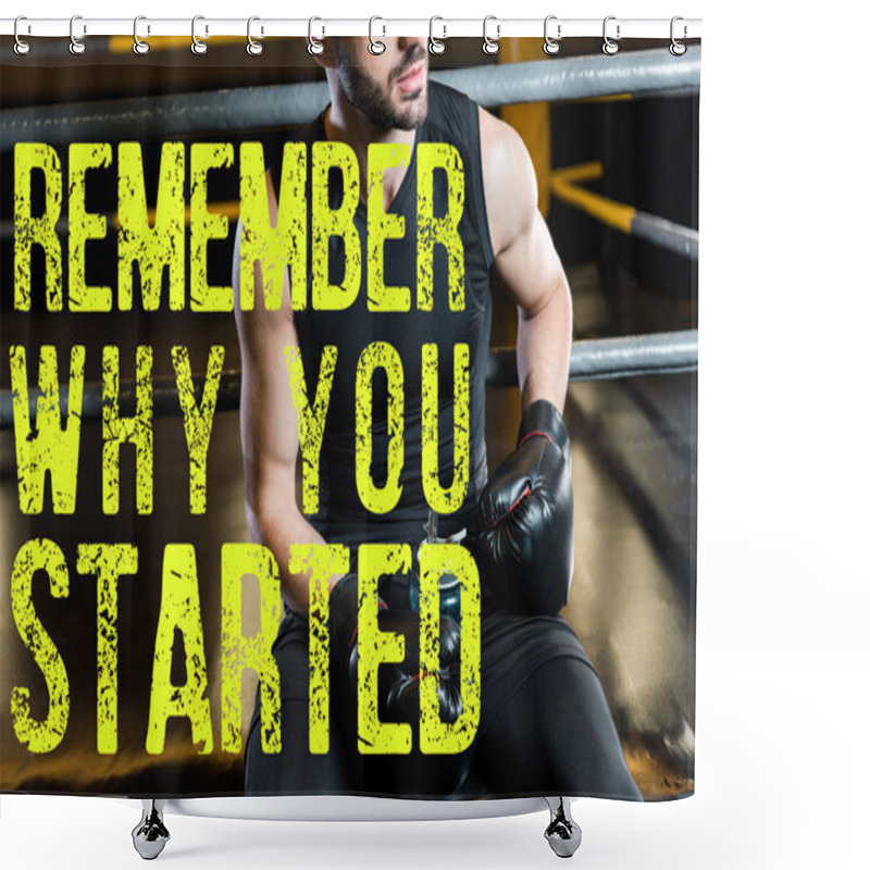 Personality  Cropped View Of Man In Boxing Gloves Holding Sport Bottle In Gym With Remember Why You Started Illustration Shower Curtains