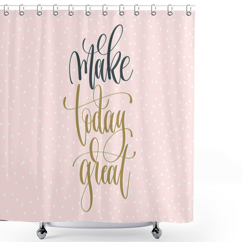 Personality  Make Today Great - Gold And Gray Hand Lettering Inscription Text Shower Curtains