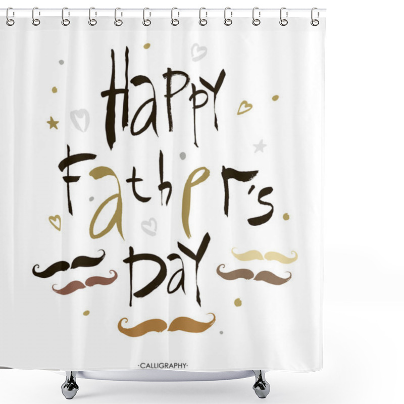 Personality  Happy Fathers Day Hand Lettering Handmade Calligraphy. Vector . Brush Lettering Design. Shower Curtains