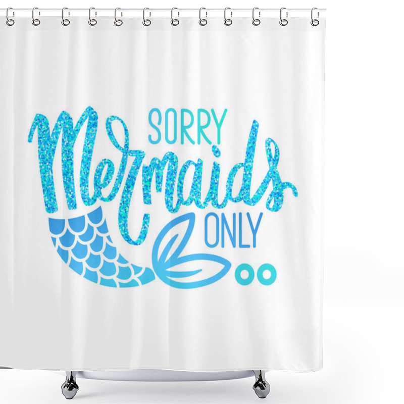 Personality  Sorry,Mermaids Only - Vector Glitter Quote. Summer Phrase With Mermaid Tail. Typography Design Shower Curtains