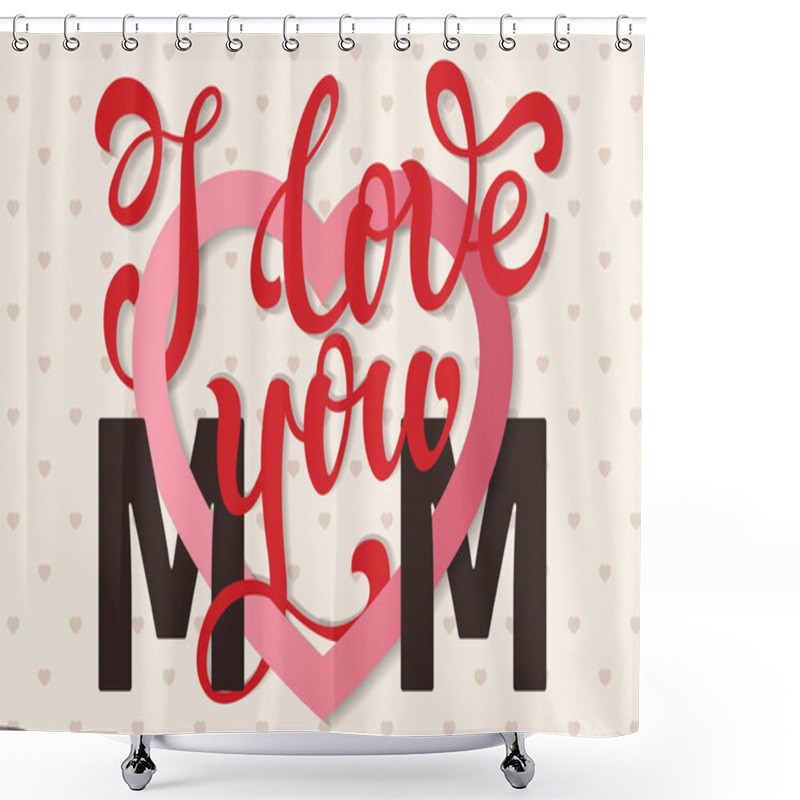 Personality  I Love You Mom, Hand Lettering Greeting Card. Happy Mother's Day Shower Curtains