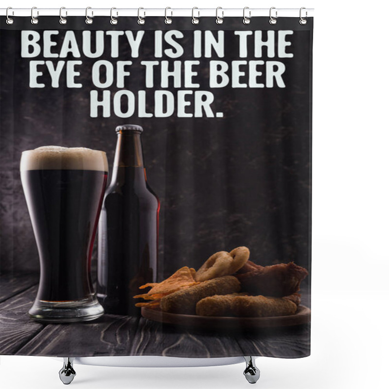 Personality  Bottle And Glass Of Beer Near Plate With Snacks On Wooden Table With Beauty Is In The Eye Of The Beer Holder Illustration Shower Curtains