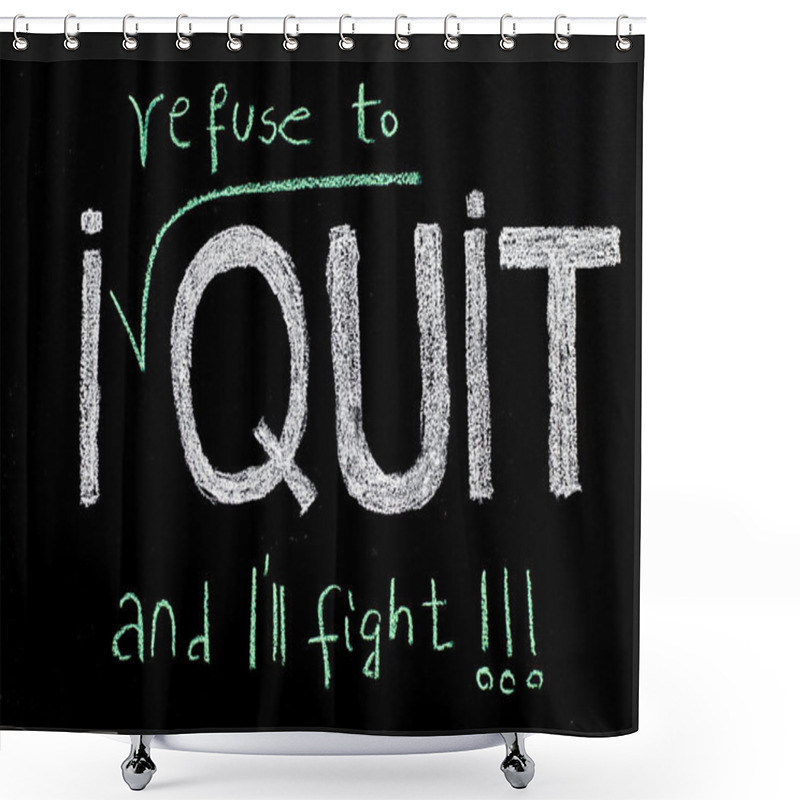 Personality  I Refuse To Quit Message, Handwriting With Chalk On Blackboard, Lifestyle Change Concept Shower Curtains