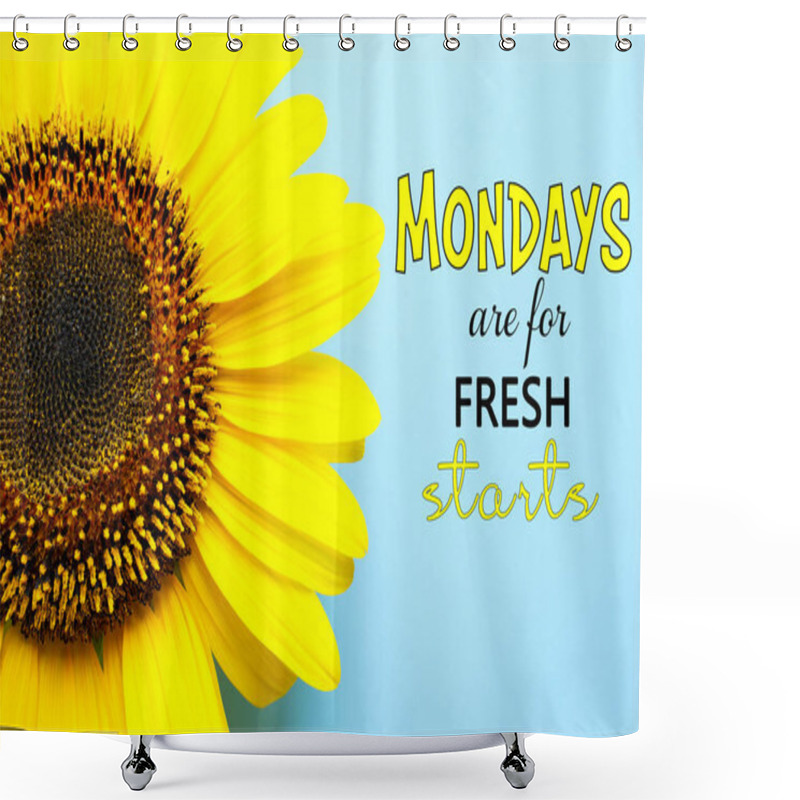 Personality  Motivational Quote Mondays Are For Fresh Starts And Beautiful Sunflower On Turquoise Background, Top View Shower Curtains