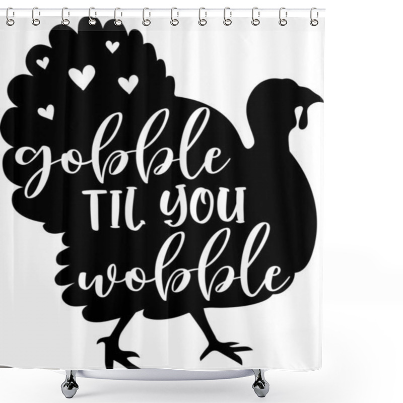 Personality  Gobble Til You Wobble Turkey, Happy Fall, Thanksgiving Day, Happy Harvest, Vector File Shower Curtains