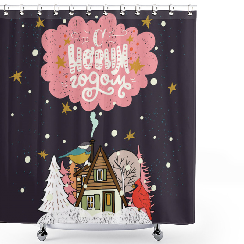 Personality  Nappy New Year Hand Lettering In Russian. Cozy Winter Scene With Cute Cabin In A Snowy Forest And Winter Birds Seating On The House.  Shower Curtains