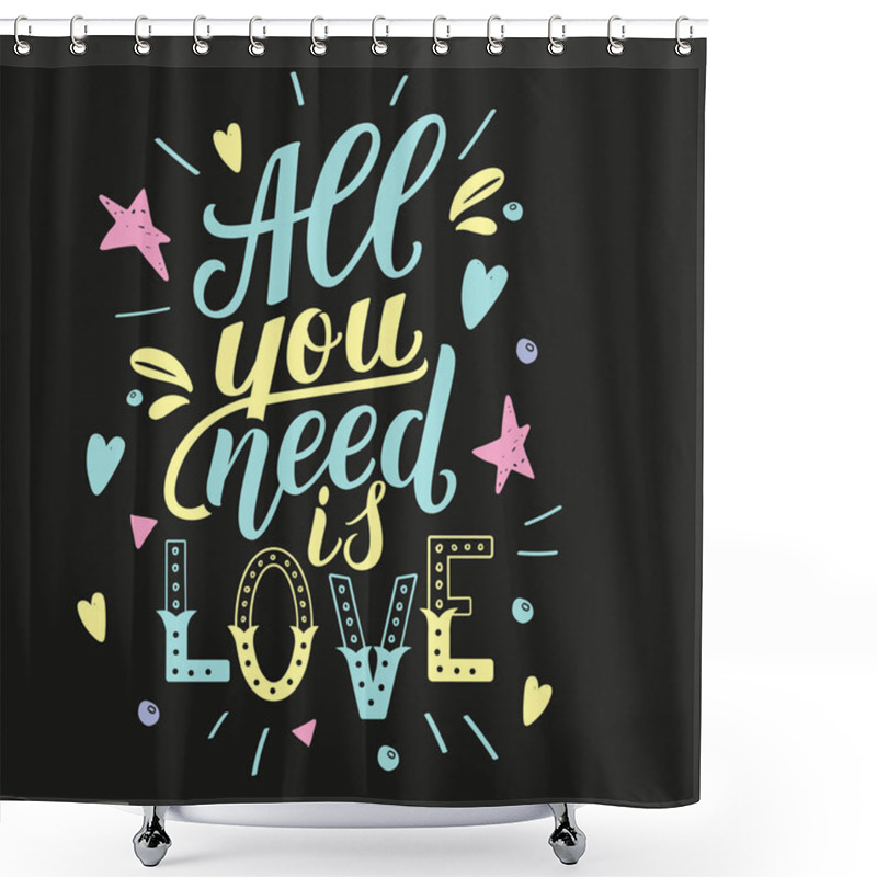 Personality  All You Need Is Love. Motivation Quote, Hand Written Phrase For Prints Shower Curtains