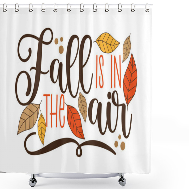 Personality  Fall Is The Air - Autumnal Quote With Leaves. Good For Greeting Card, Poster, Home Decor, Label And Other Gifts Design. Shower Curtains