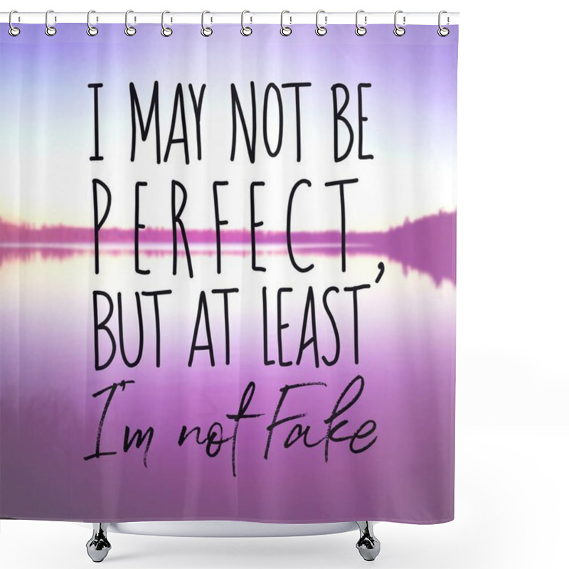 Personality  Inspirational Quote - I May Not Be Perfect But At Least Im Not Fake Shower Curtains